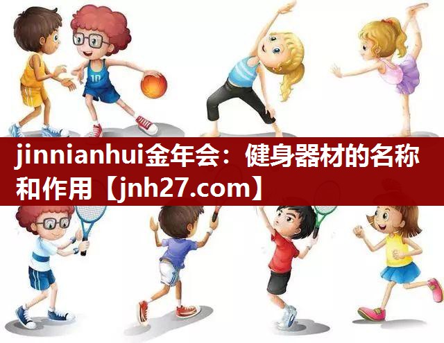 jinnianhui金年会：健身器材的名称和作用