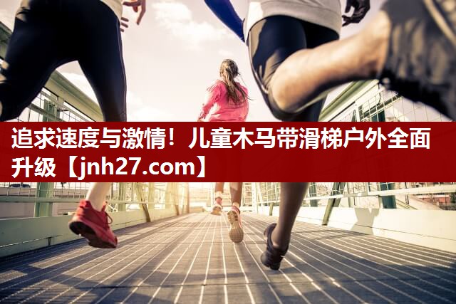 追求速度与激情！儿童木马带滑梯户外全面升级